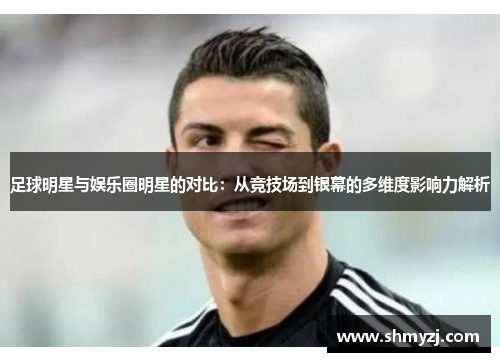 足球明星与娱乐圈明星的对比：从竞技场到银幕的多维度影响力解析