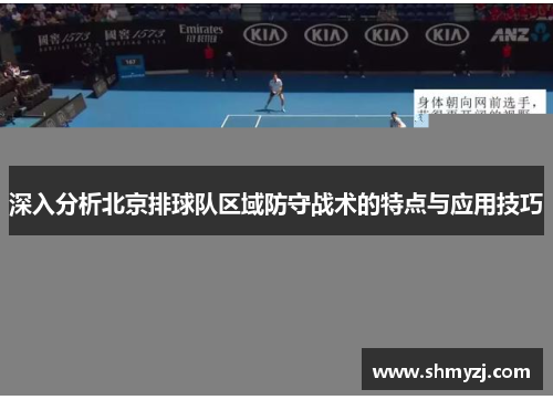深入分析北京排球队区域防守战术的特点与应用技巧