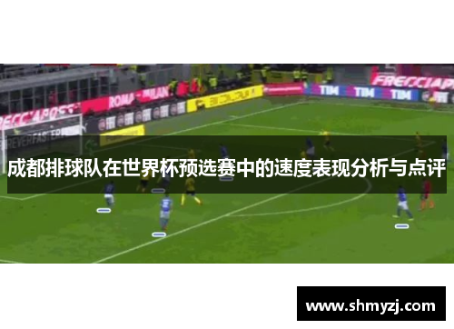 成都排球队在世界杯预选赛中的速度表现分析与点评