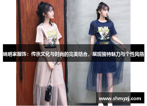 姚明家服饰：传承文化与时尚的完美结合，展现独特魅力与个性风格