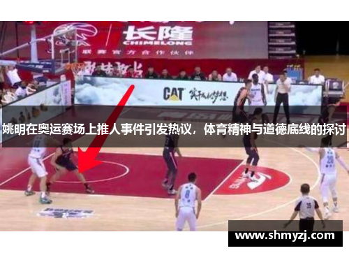 姚明在奥运赛场上推人事件引发热议，体育精神与道德底线的探讨