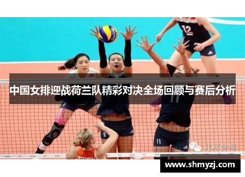 中国女排迎战荷兰队精彩对决全场回顾与赛后分析
